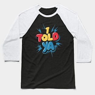 I told ya Baseball T-Shirt